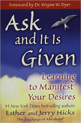 Ask and it is Given: Learning to Manifest the Law of Attraction- Learning to Manifest Your Desires