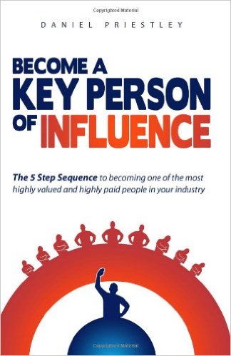 Become a Key Person of Influence - The Five- Step Sequence to becoming one of the most highly valued and highly paid people in your industry