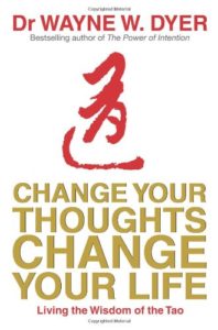 Change Your Thoughts, Change Your Life: Living The Wisdom Of The Tao